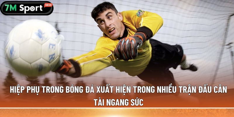 Hiệp phụ trong bóng đá là gì? Thông tin bạn cần biết 4 Hiệp phụ trong bóng đá xuất hiện trong nhiều trận đấu cân tài ngang sức