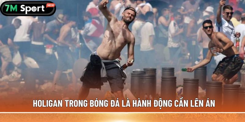 Holigan trong bóng đá được hiểu như thế nào cho đúng? 4 Holigan trong bóng đá là hành động bạo lực cần lên án