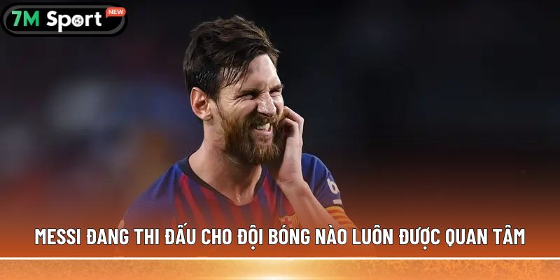 Messi đang thi đấu cho đội bóng nào? Cập nhật mới nhất 4 Messi đang thi đấu cho đội bóng nào luôn được quan tâm