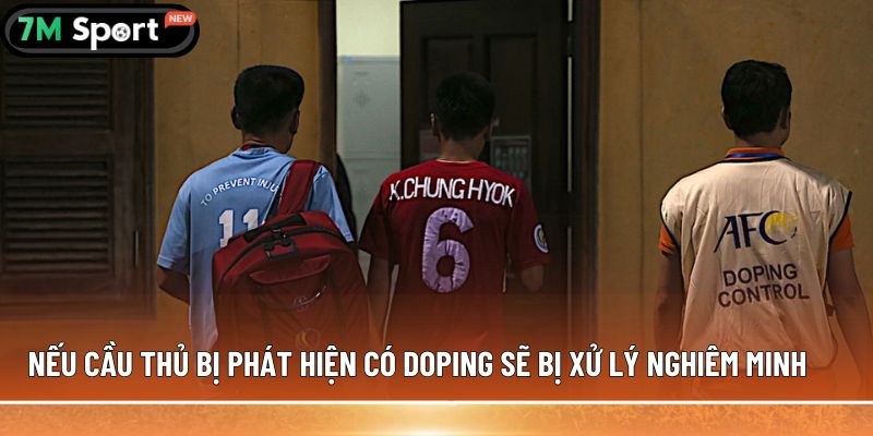 Kiểm tra doping trong bóng đá: Những thông tin chi tiết 6 Nếu cầu thủ bị phát hiện có doping sẽ bị xử lý nghiêm minh
