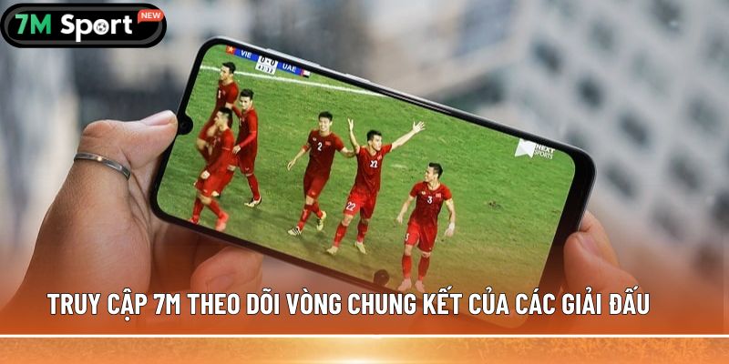Vòng chung kết là gì? Quy định thi đấu cụ thể nhất 6 Truy cập 7M theo dõi vòng chung kết của các giải đấu